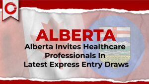 Alberta Invites Healthcare Professionals In Latest Express Entry Draws (2024)