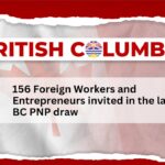 156 Foreign Workers and Entrepreneurs invited in the latest BC PNP draw